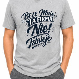 Beze mnie Koszulka Męska Beze Mnie Ta Firma Nie Istnieje Śmieszny Prezent