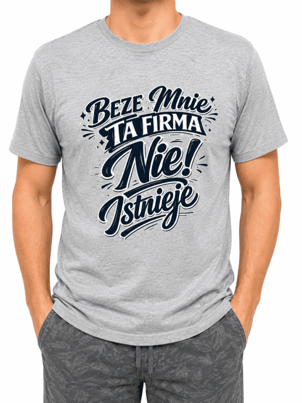 Beze mnie Koszulka Męska Beze Mnie Ta Firma Nie Istnieje Śmieszny Prezent