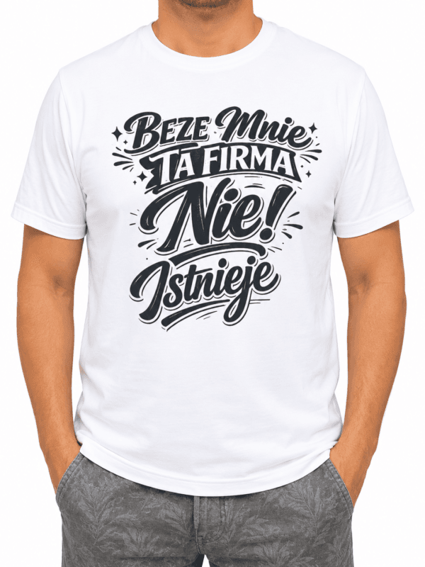 Beze mnie Biała Koszulka Męska Beze Mnie Ta Firma Nie Istnieje Śmieszny Prezent