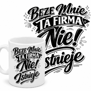 biały kubek z napisem Beze mnie ta firma nie istnieje